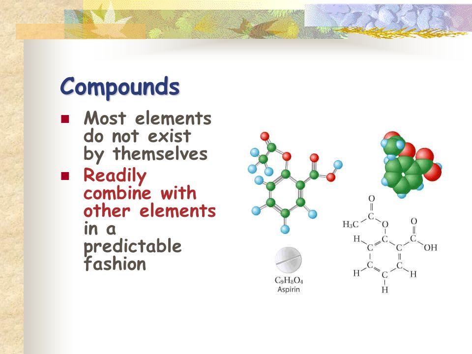 Compounds Most elements do not exist by themselves