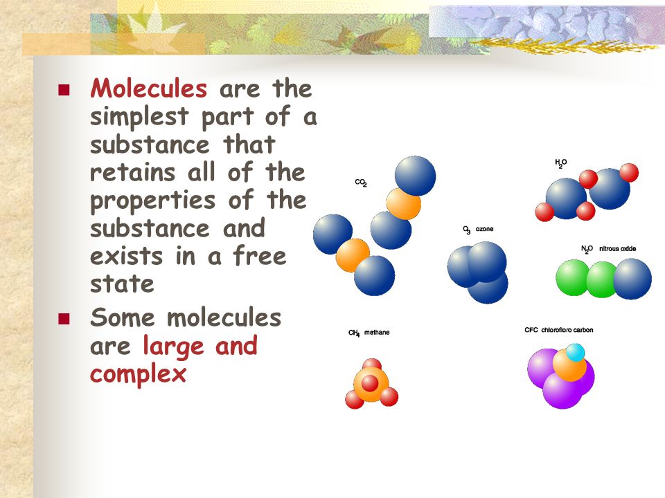 Molecules are the simplest part of a substance that retains all of the properties of the substance and exists in a free state