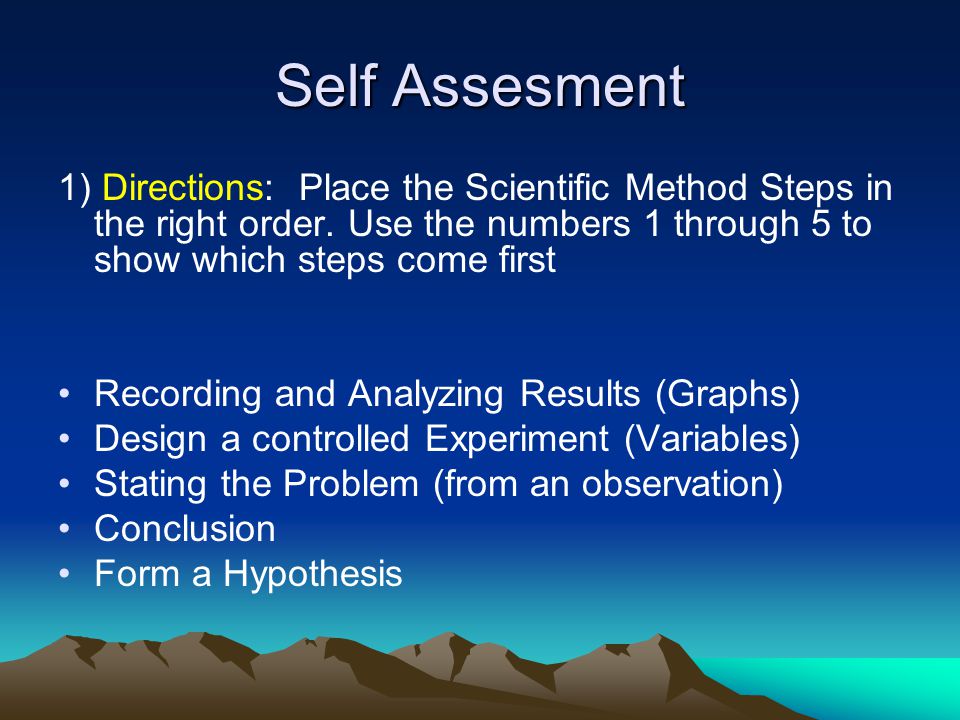 Self Assesment 1) Directions: Place the Scientific Method Steps in the right order. Use the numbers 1 through 5 to show which steps come first.