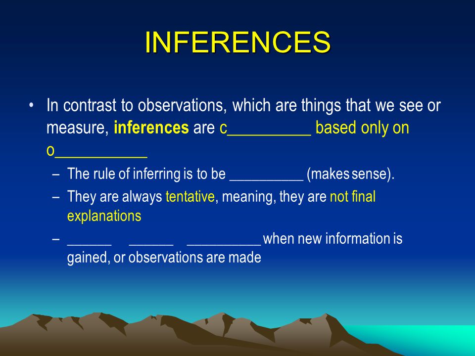 INFERENCES In contrast to observations, which are things that we see or measure, inferences are c__________ based only on o___________.