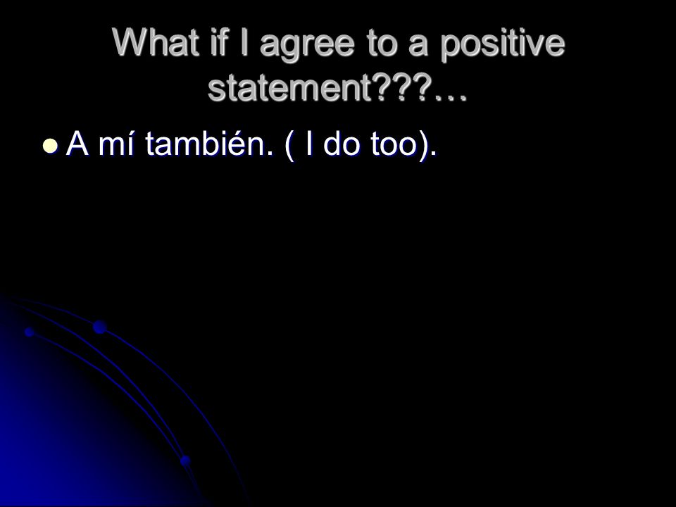 What if I agree to a positive statement …