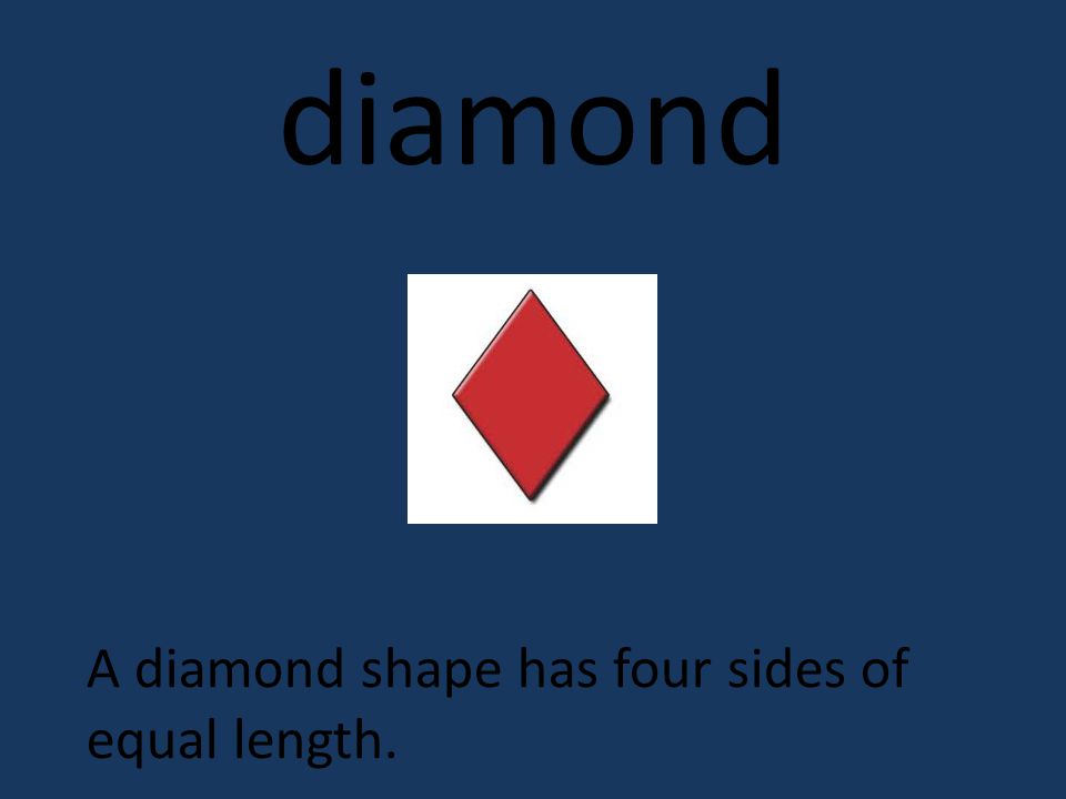 diamond A diamond shape has four sides of equal length.