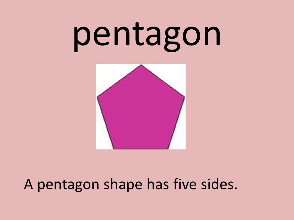 pentagon A pentagon shape has five sides.