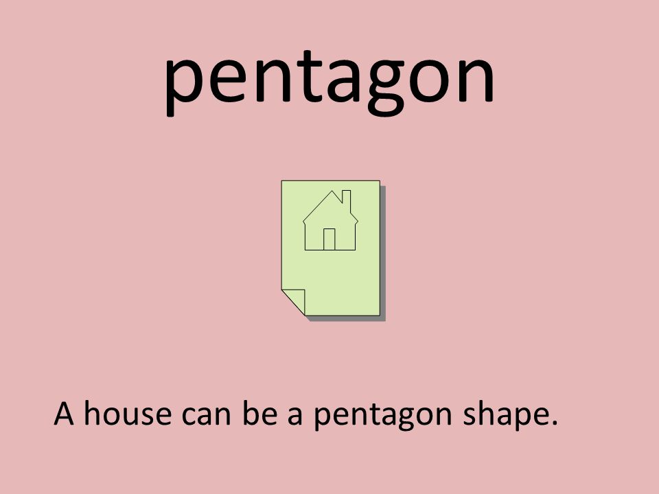 pentagon A house can be a pentagon shape.