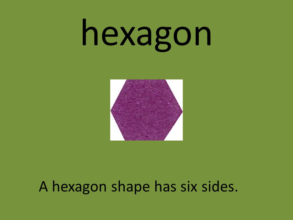 hexagon A hexagon shape has six sides.