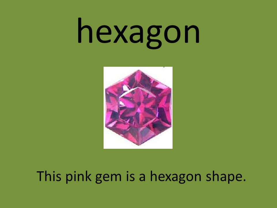 hexagon This pink gem is a hexagon shape.