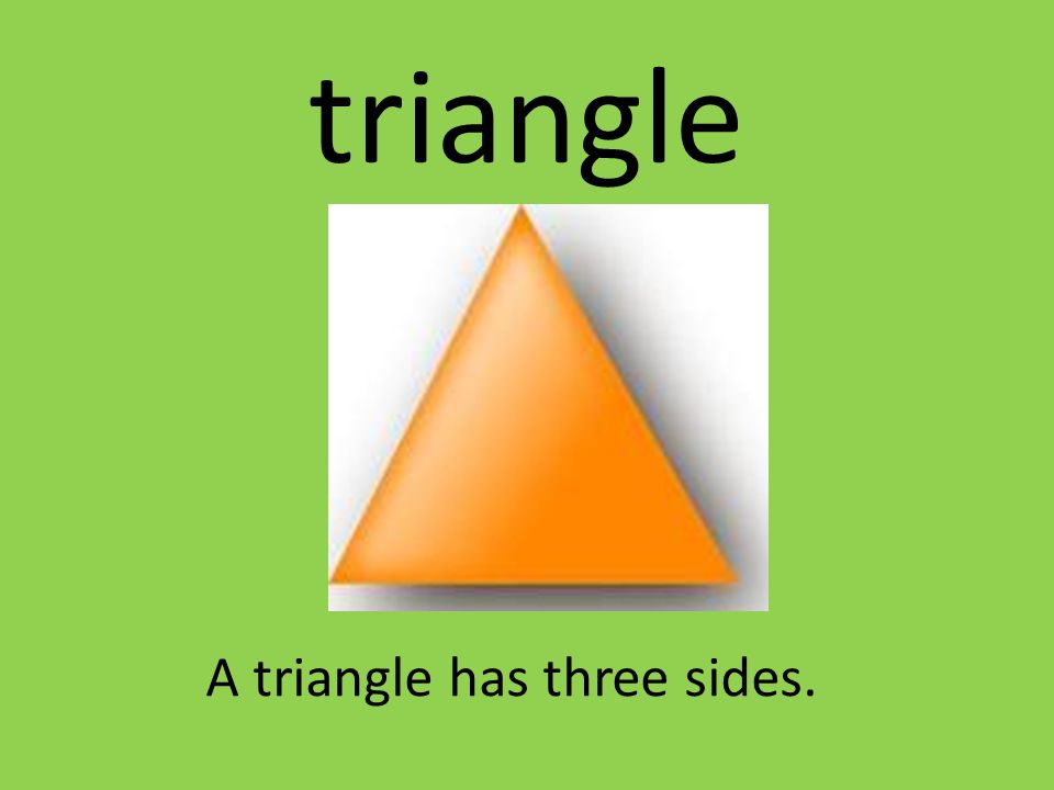 triangle A triangle has three sides.