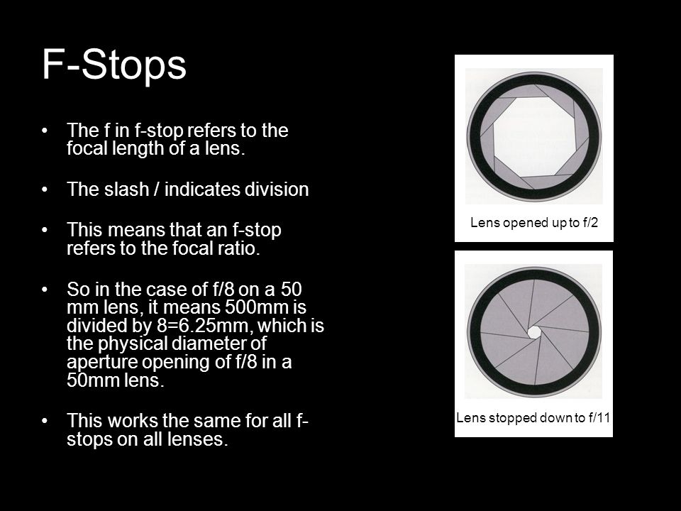 F-Stops The f in f-stop refers to the focal length of a lens.