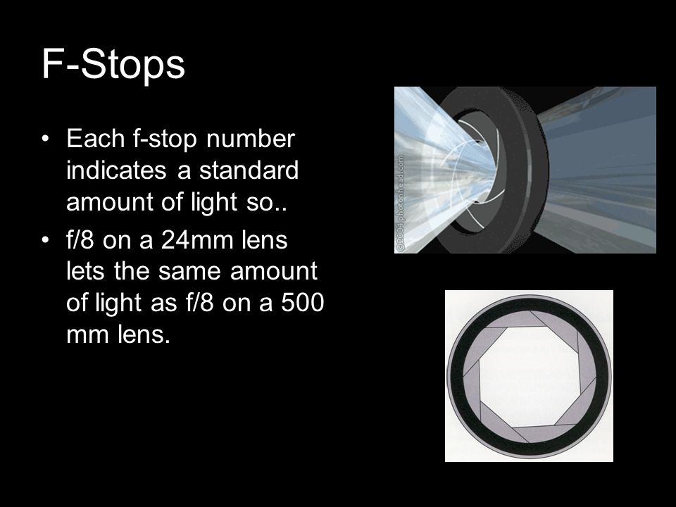 F-Stops Each f-stop number indicates a standard amount of light so..