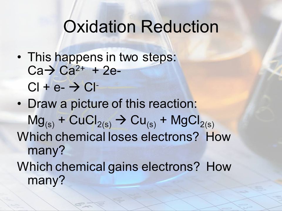 Oxidation Reduction This happens in two steps: Ca Ca2+ + 2e-