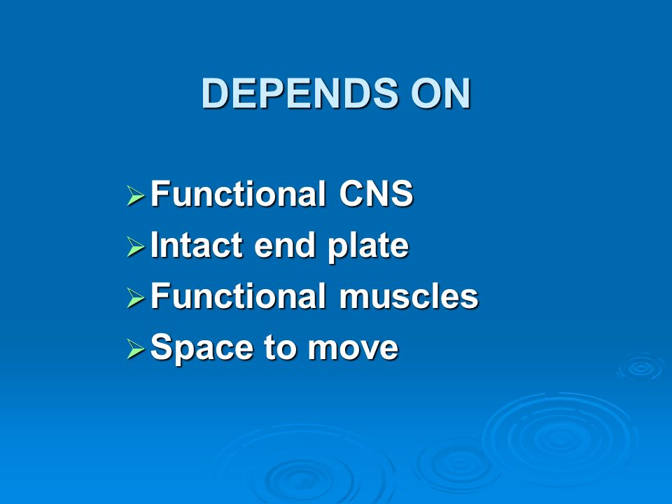 DEPENDS ON Functional CNS Intact end plate Functional muscles