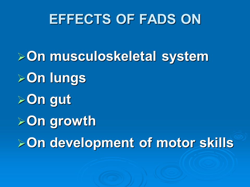 EFFECTS OF FADS ON On musculoskeletal system. On lungs.