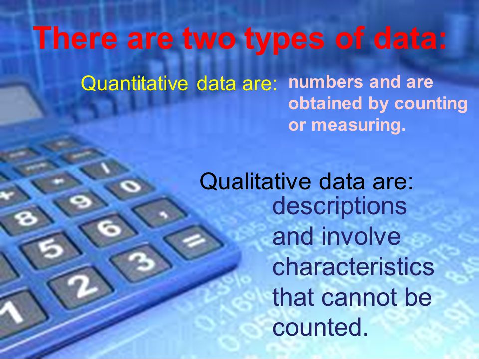 There are two types of data: