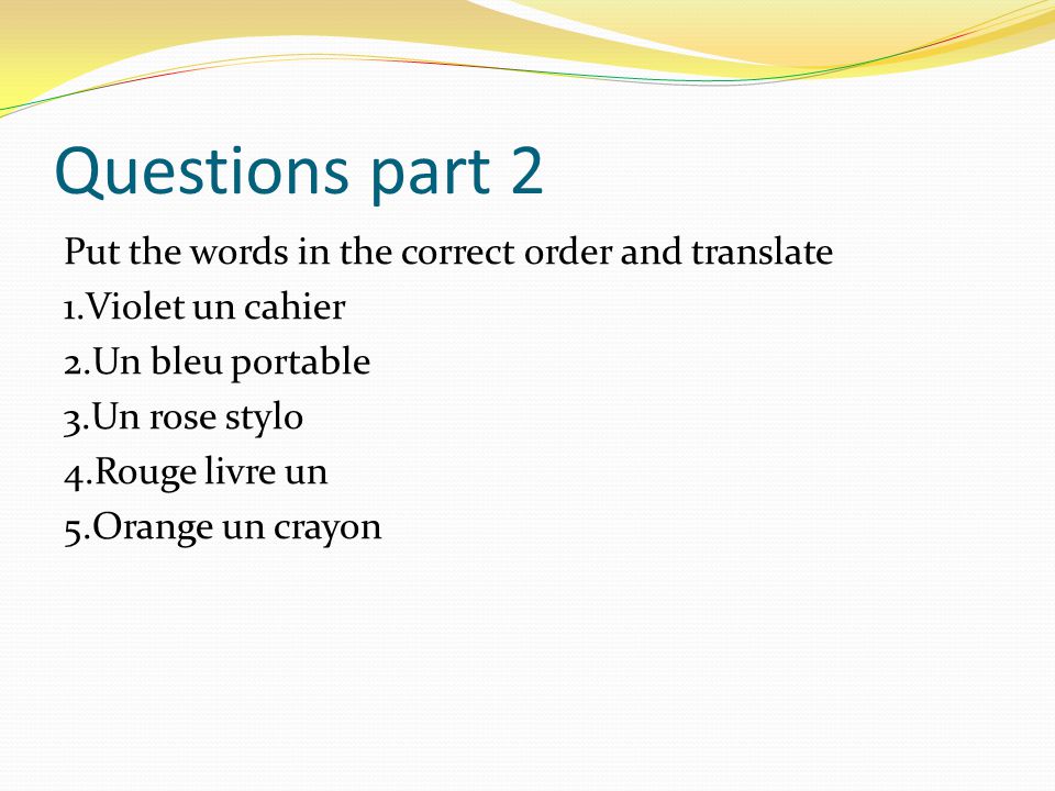 Questions part 2 Put the words in the correct order and translate
