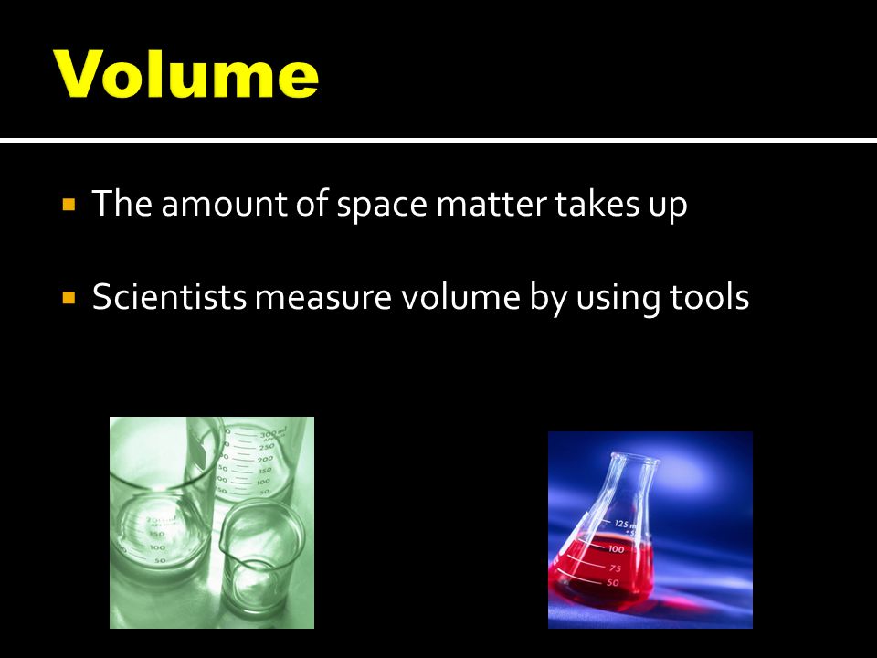 Volume The amount of space matter takes up