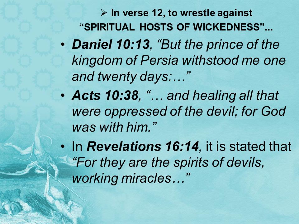 In verse 12, to wrestle against SPIRITUAL HOSTS OF WICKEDNESS ...