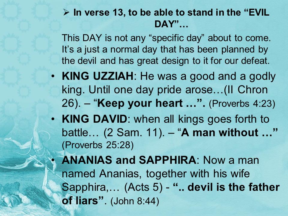 In verse 13, to be able to stand in the EVIL DAY …