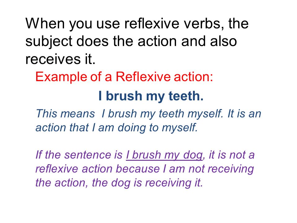 When you use reflexive verbs, the subject does the action and also receives it.