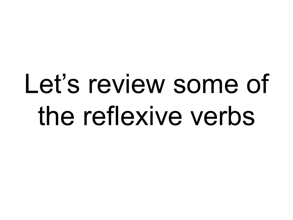 Let’s review some of the reflexive verbs