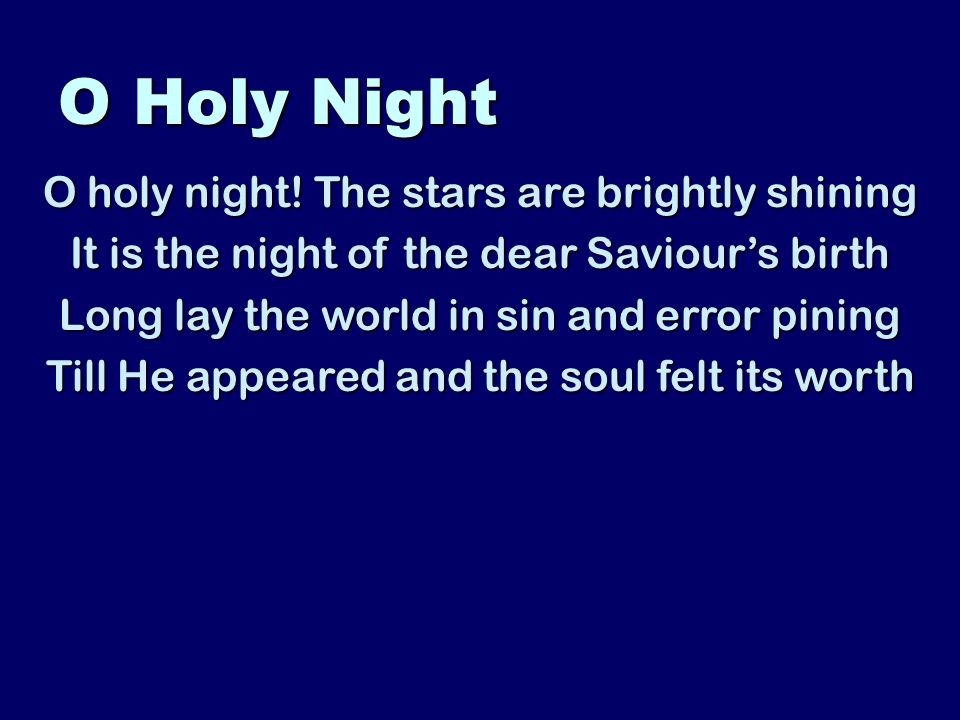 O Holy Night O holy night! The stars are brightly shining