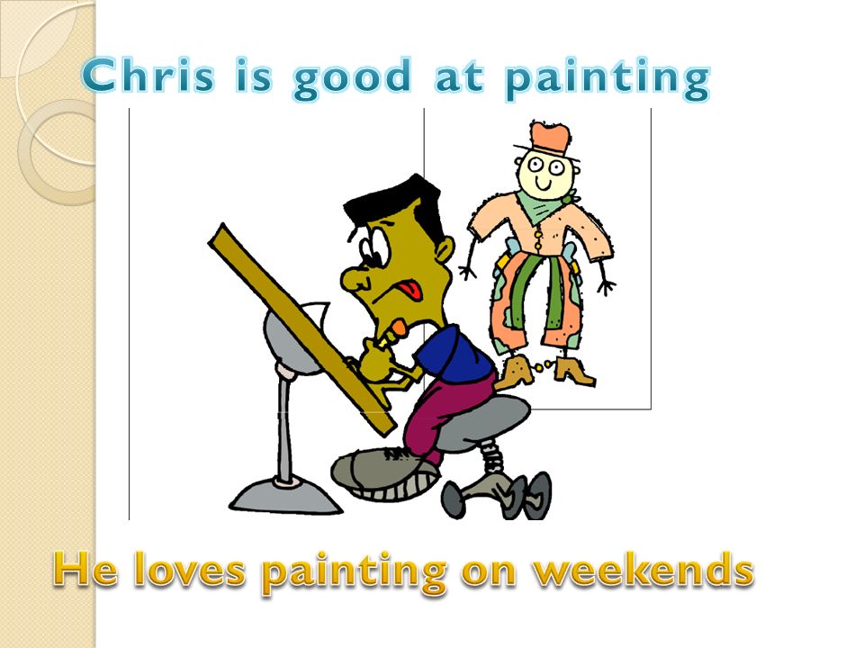 Chris is good at painting He loves painting on weekends