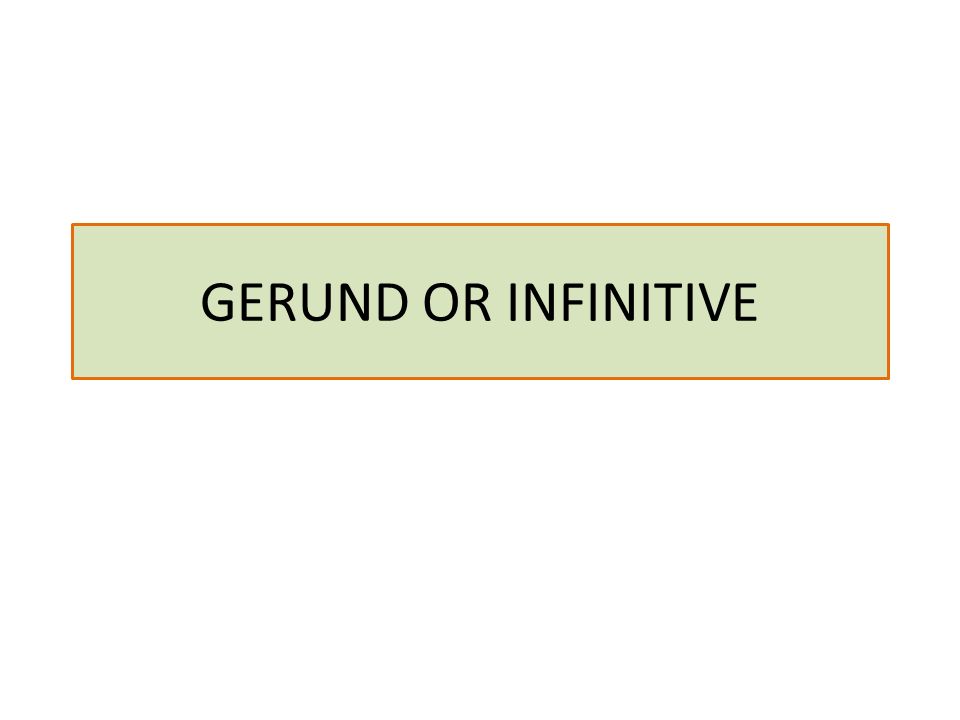 GERUND OR INFINITIVE