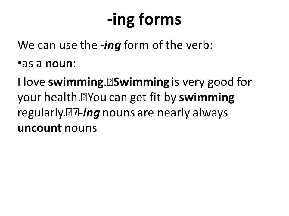 -ing forms We can use the -ing form of the verb: as a noun:
