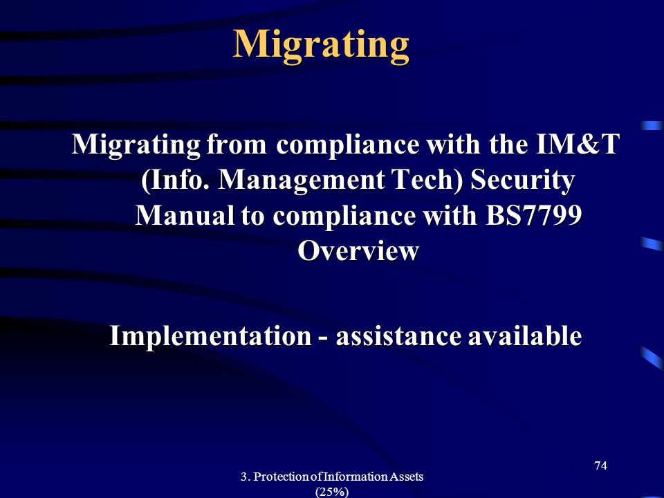 Migrating Migrating from compliance with the IM&T (Info. Management Tech) Security Manual to compliance with BS7799 Overview.