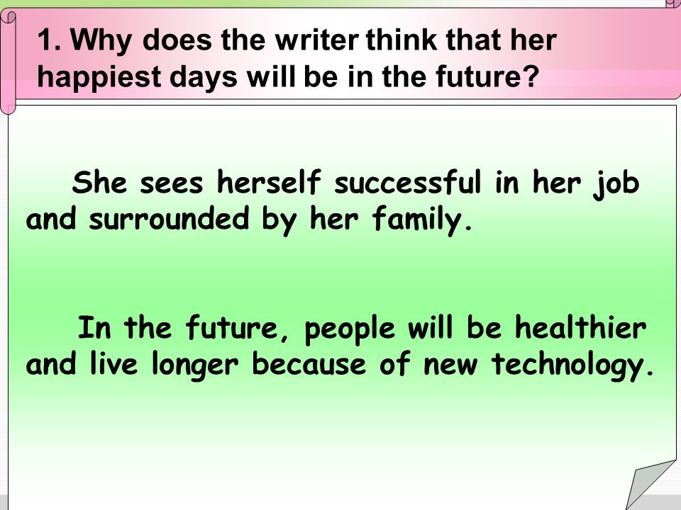 1. Why does the writer think that her happiest days will be in the future