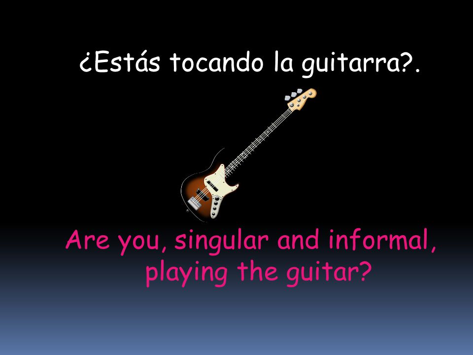 ¿Estás tocando la guitarra .