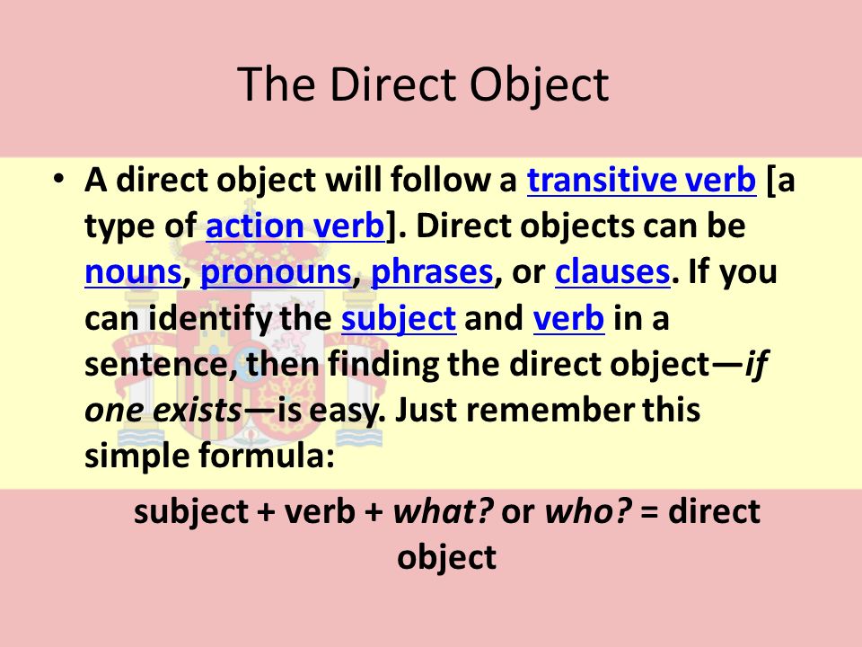 subject + verb + what or who = direct object