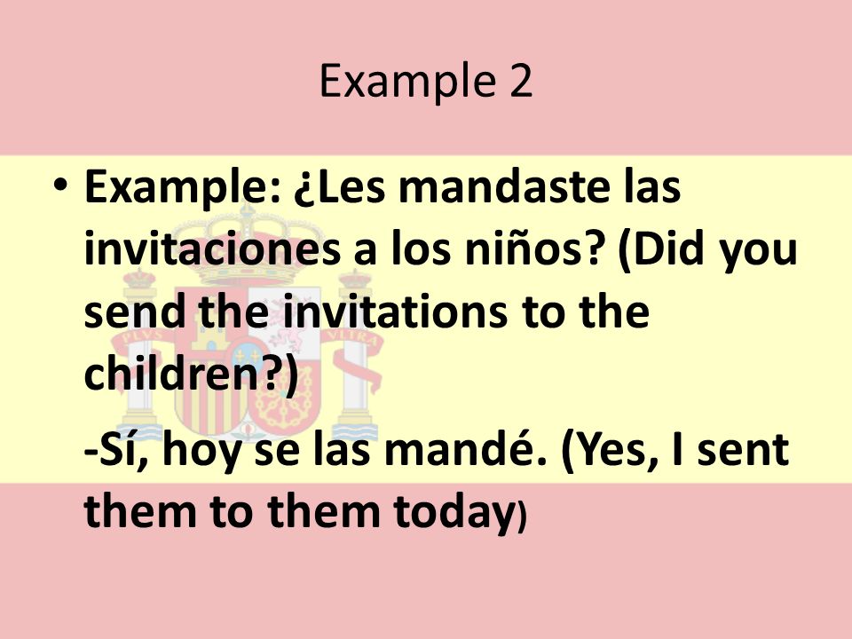 Example 2 Example: ¿Les mandaste las invitaciones a los niños (Did you send the invitations to the children )