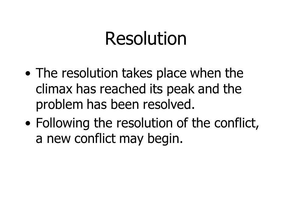 Resolution The resolution takes place when the climax has reached its peak and the problem has been resolved.