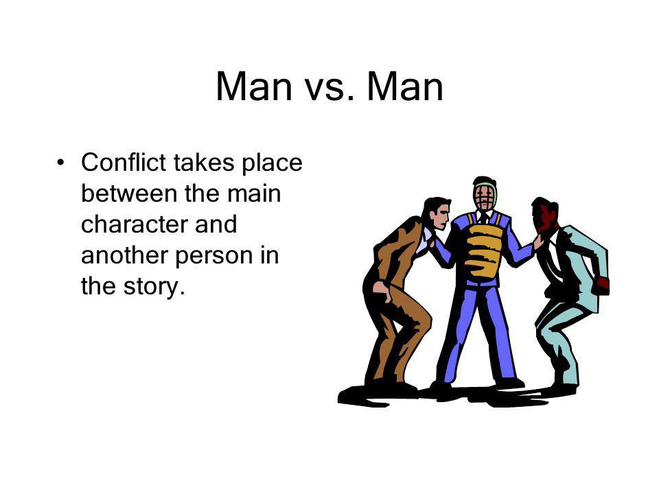 Man vs. Man Conflict takes place between the main character and another person in the story.