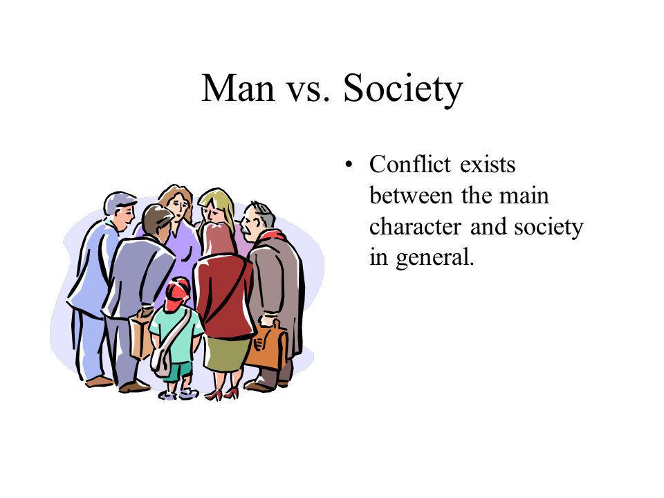 Man vs. Society Conflict exists between the main character and society in general.