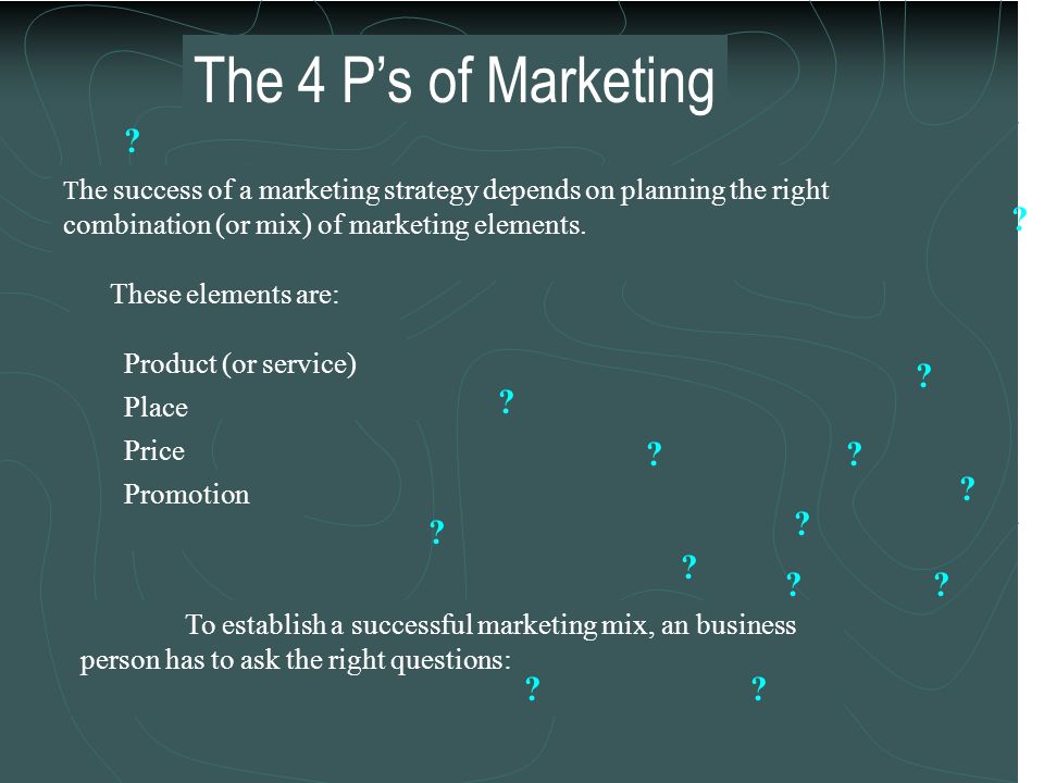 The 4 P’s of Marketing These elements are: Product (or service)