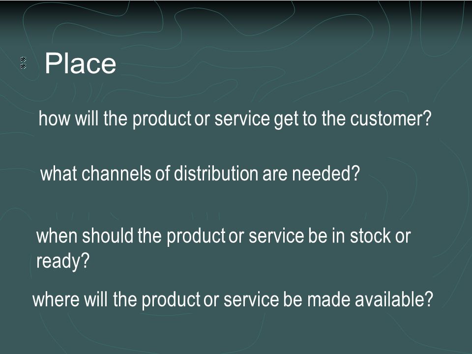 Place how will the product or service get to the customer