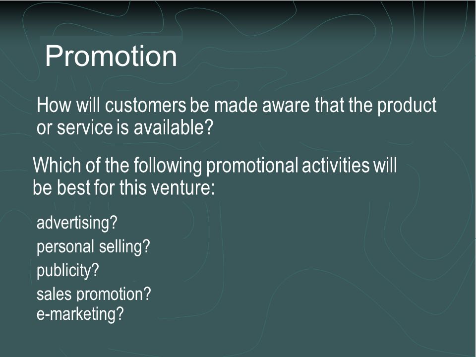 Promotion How will customers be made aware that the product or service is available