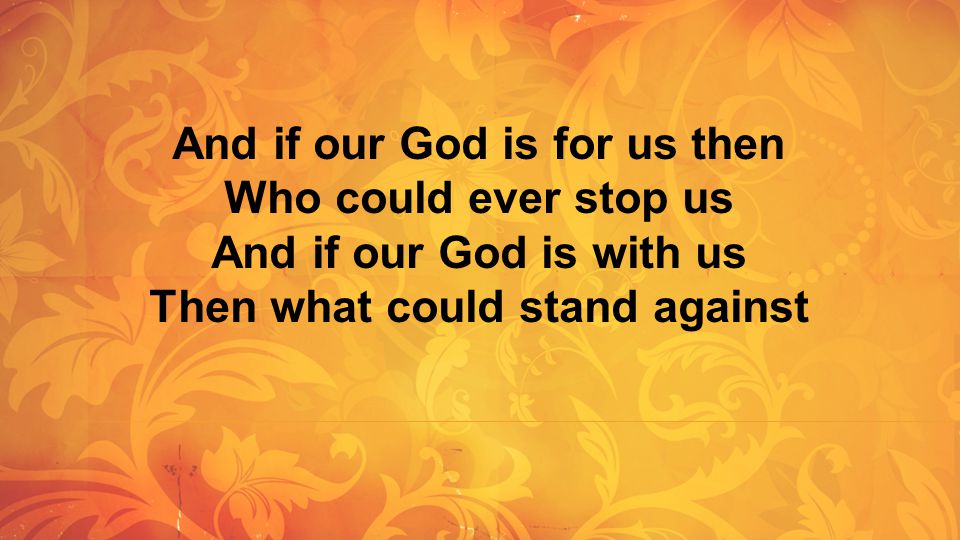And if our God is for us then Who could ever stop us And if our God is with us Then what could stand against
