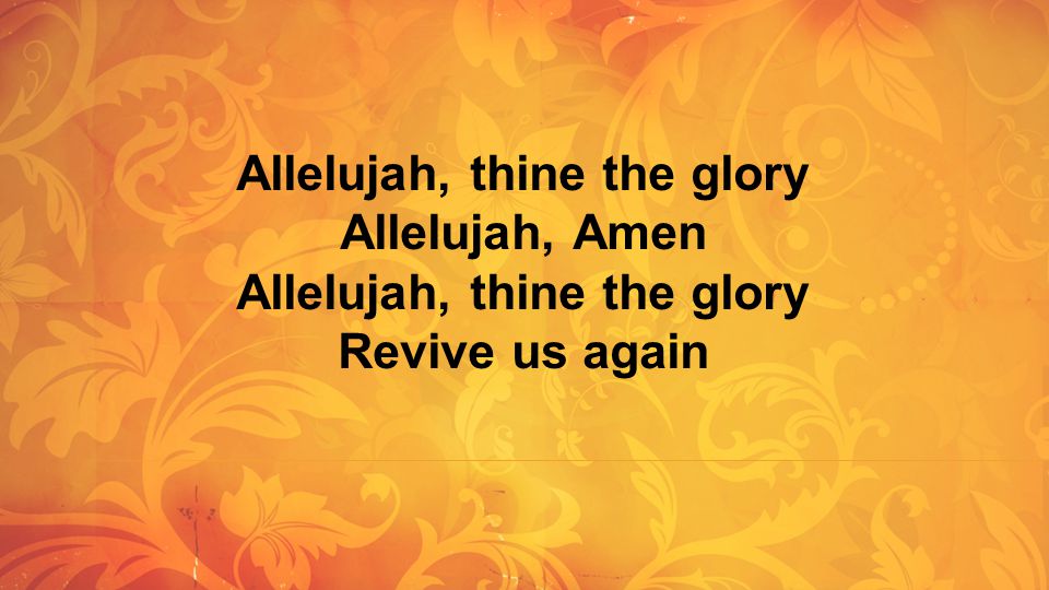 Allelujah, thine the glory Allelujah, Amen Allelujah, thine the glory Revive us again