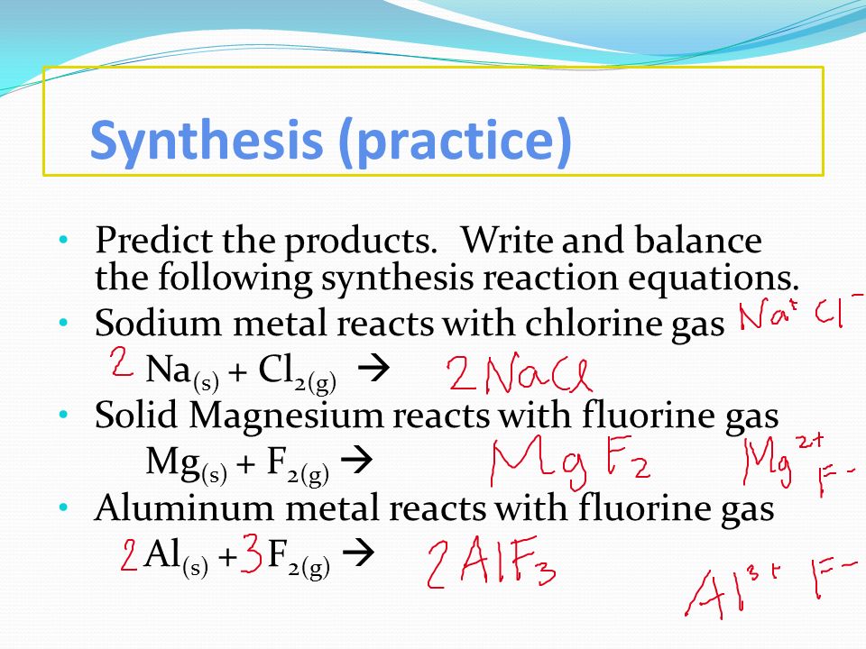 Synthesis (practice) Predict the products. Write and balance the following synthesis reaction equations.