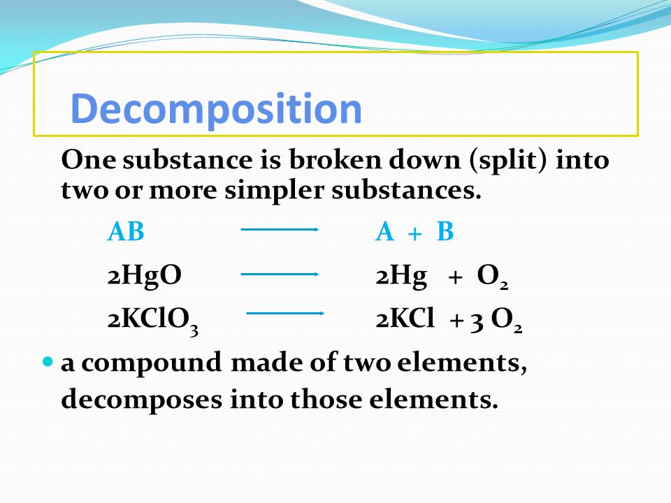 Decomposition AB A + B 2HgO 2Hg + O2 2KClO3 2KCl + 3 O2