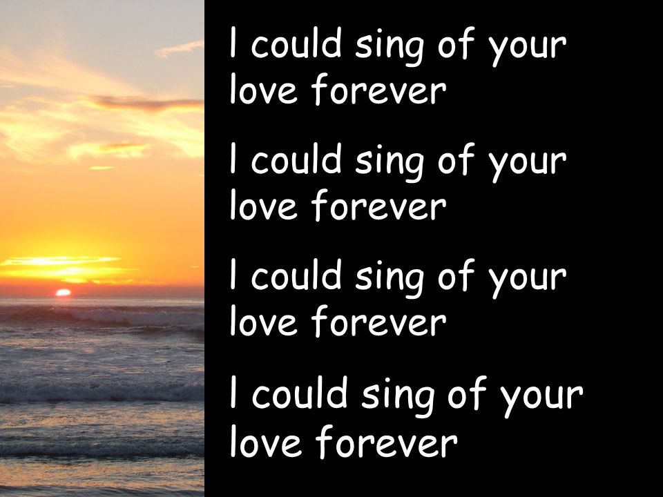 l could sing of your love forever