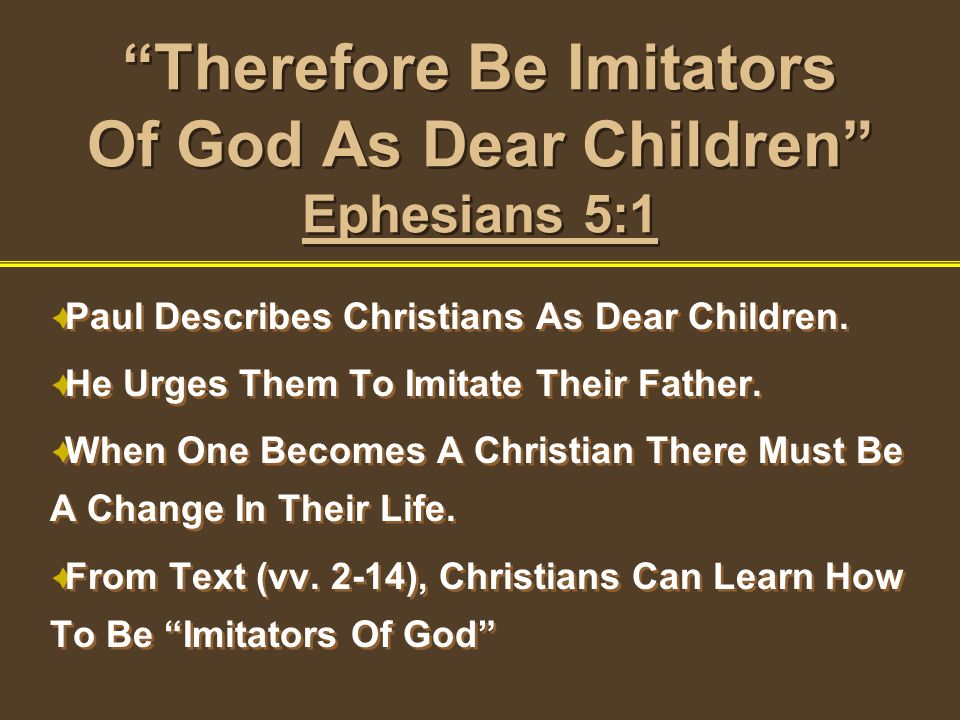 Therefore Be Imitators Of God As Dear Children Ephesians 5:1