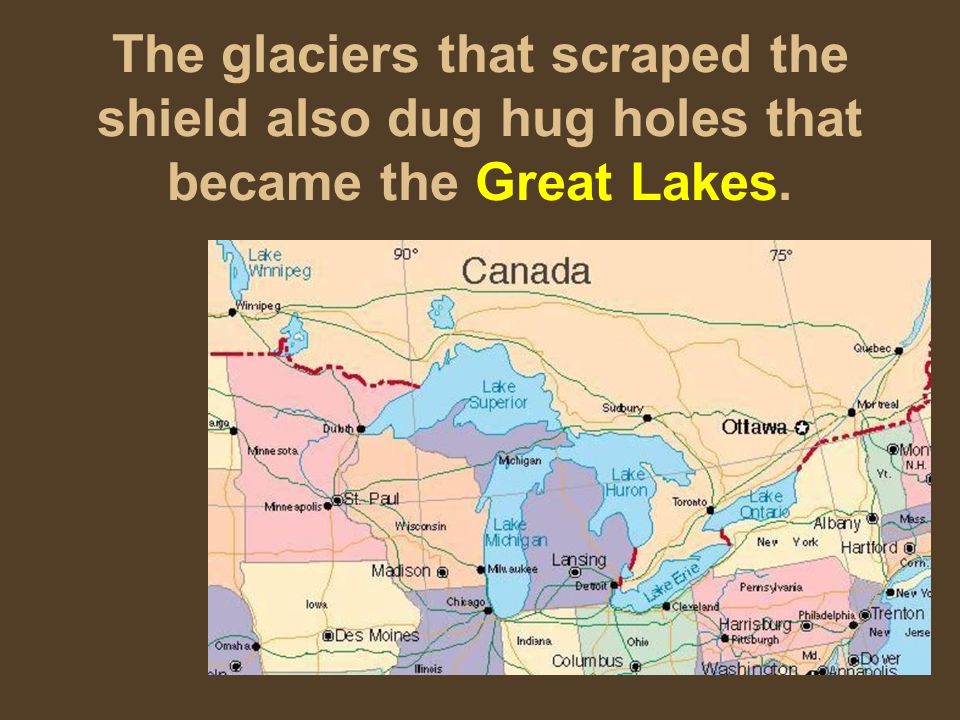 The glaciers that scraped the shield also dug hug holes that became the Great Lakes.