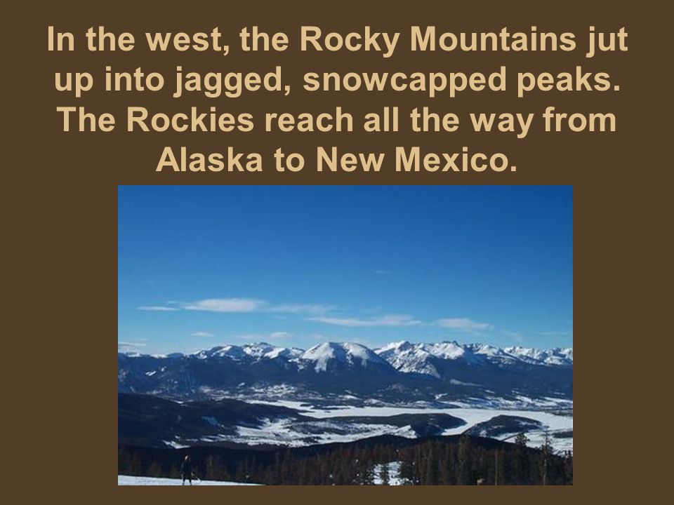 In the west, the Rocky Mountains jut up into jagged, snowcapped peaks