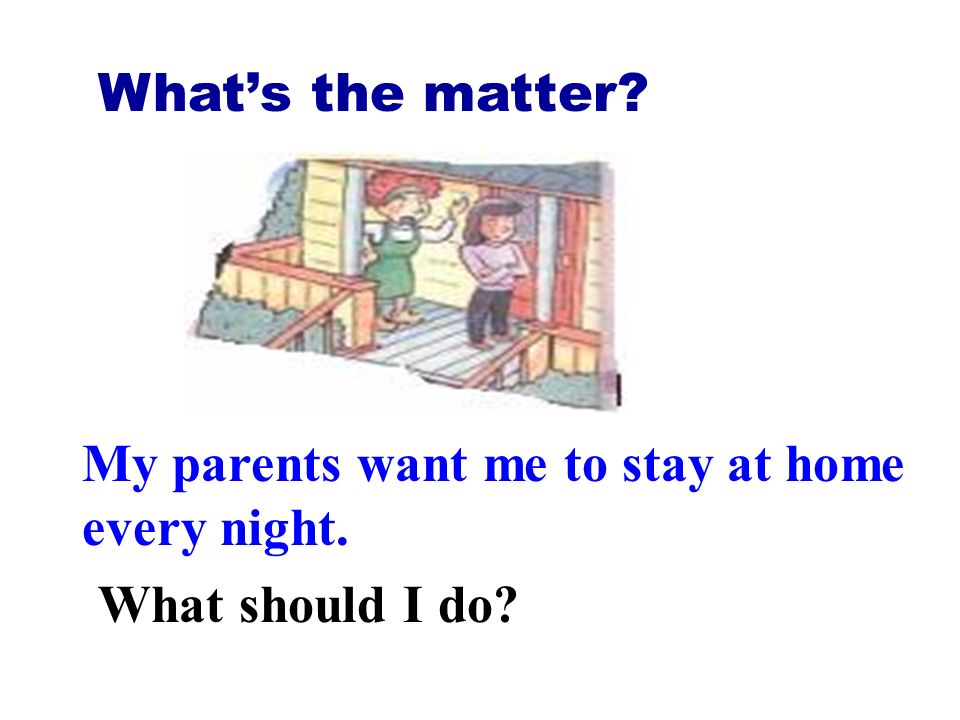 What’s the matter My parents want me to stay at home every night. What should I do