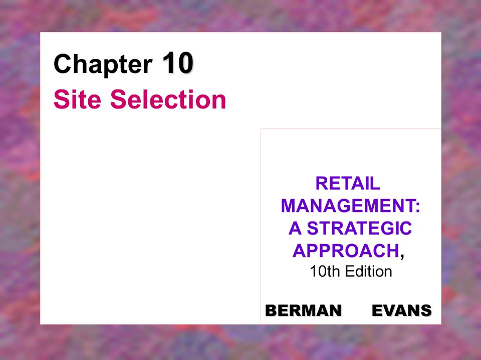 Chapter 10 Site Selection RETAIL MANAGEMENT: A STRATEGIC APPROACH,