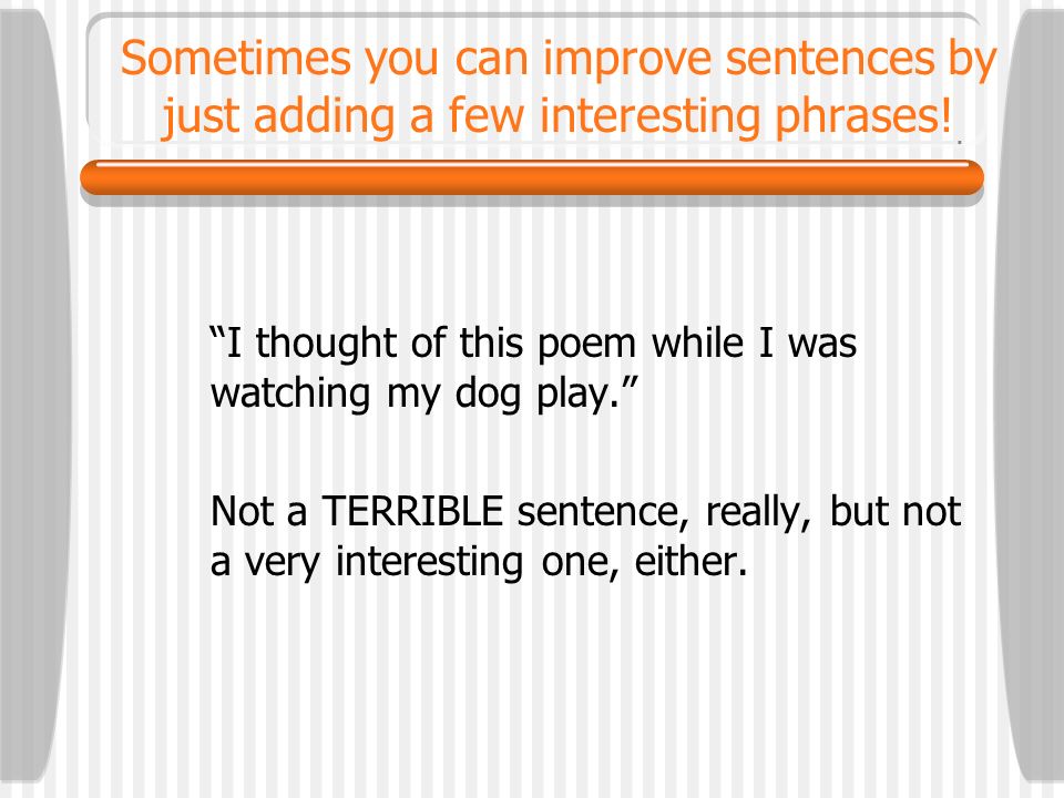 Sometimes you can improve sentences by just adding a few interesting phrases!