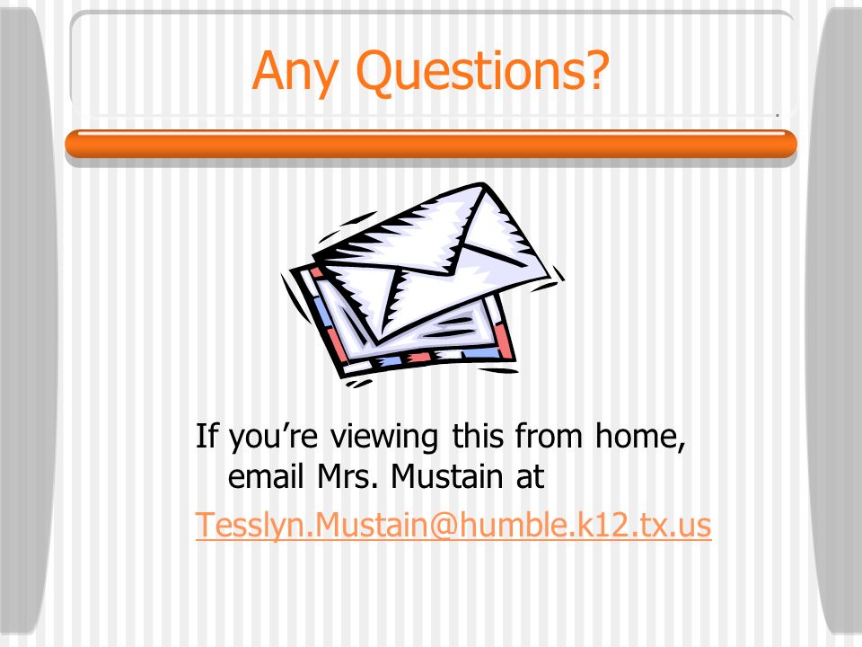 Any Questions If you’re viewing this from home,  Mrs. Mustain at